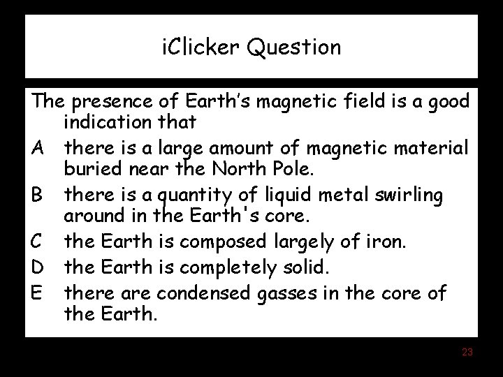 i. Clicker Question The presence of Earth’s magnetic field is a good indication that