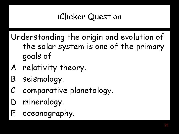 i. Clicker Question Understanding the origin and evolution of the solar system is one