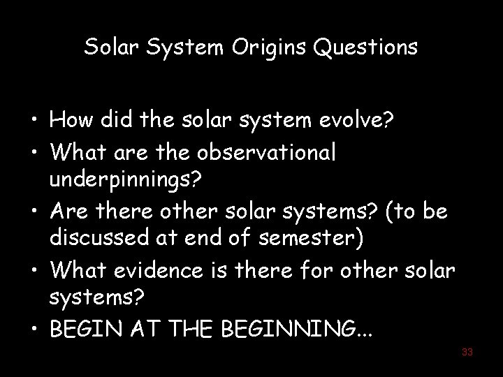 Solar System Origins Questions • How did the solar system evolve? • What are
