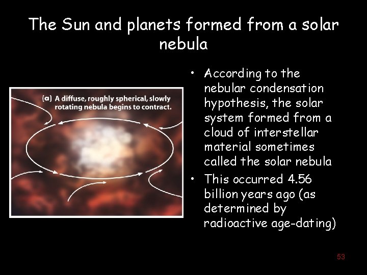 The Sun and planets formed from a solar nebula • According to the nebular