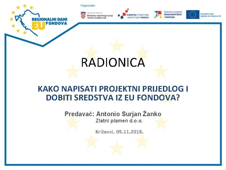 RADIONICA KAKO NAPISATI PROJEKTNI PRIJEDLOG I DOBITI SREDSTVA IZ EU FONDOVA? Predavač: Antonio Surjan