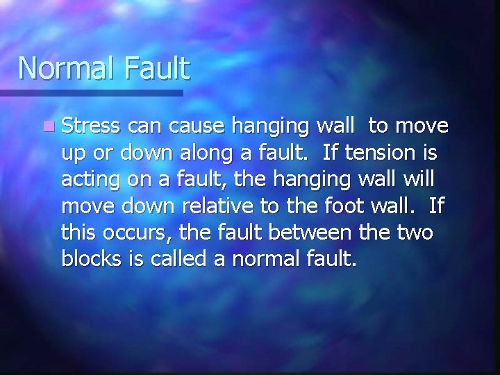 Normal Fault n Stress can cause hanging wall to move up or down along