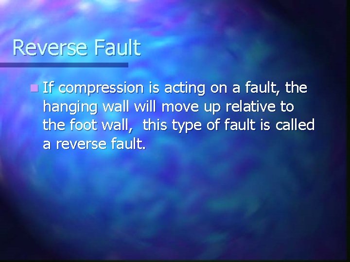 Reverse Fault n If compression is acting on a fault, the hanging wall will