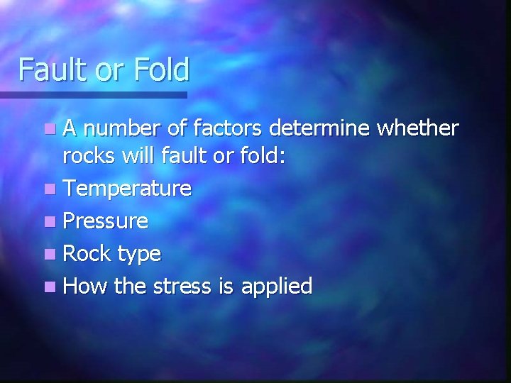 Fault or Fold n. A number of factors determine whether rocks will fault or