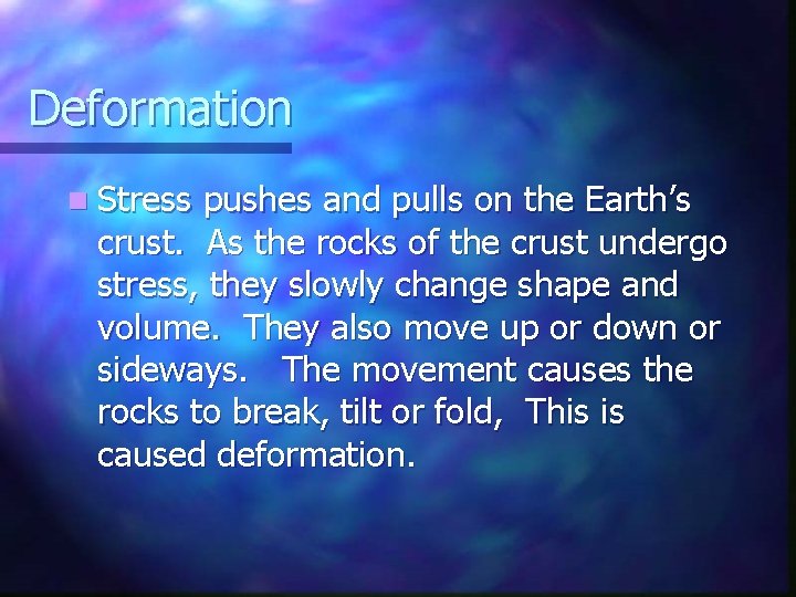 Deformation n Stress pushes and pulls on the Earth’s crust. As the rocks of