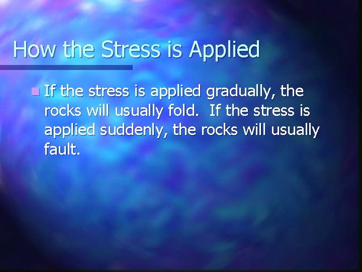 How the Stress is Applied n If the stress is applied gradually, the rocks