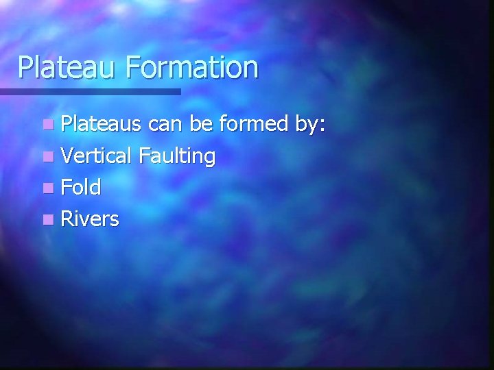Plateau Formation n Plateaus can be formed by: n Vertical Faulting n Fold n