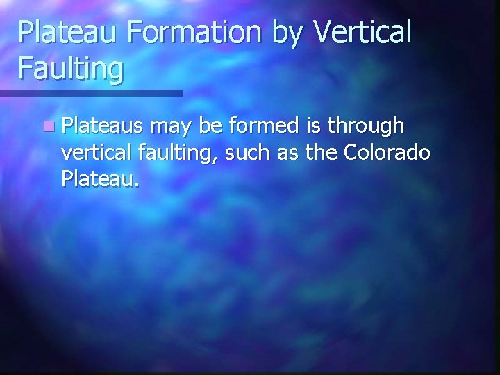 Plateau Formation by Vertical Faulting n Plateaus may be formed is through vertical faulting,