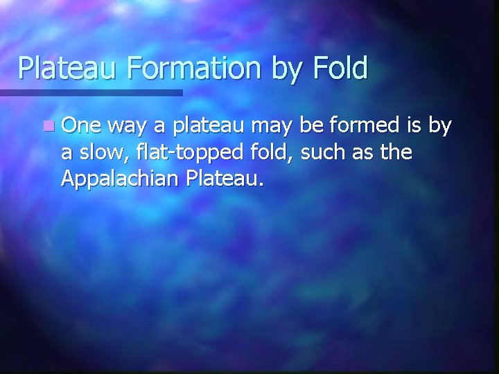 Plateau Formation by Fold n One way a plateau may be formed is by