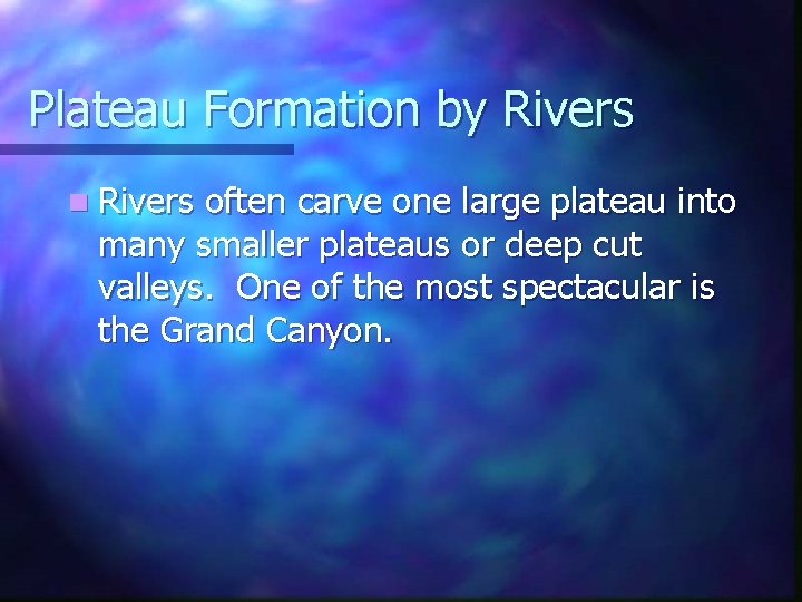 Plateau Formation by Rivers n Rivers often carve one large plateau into many smaller