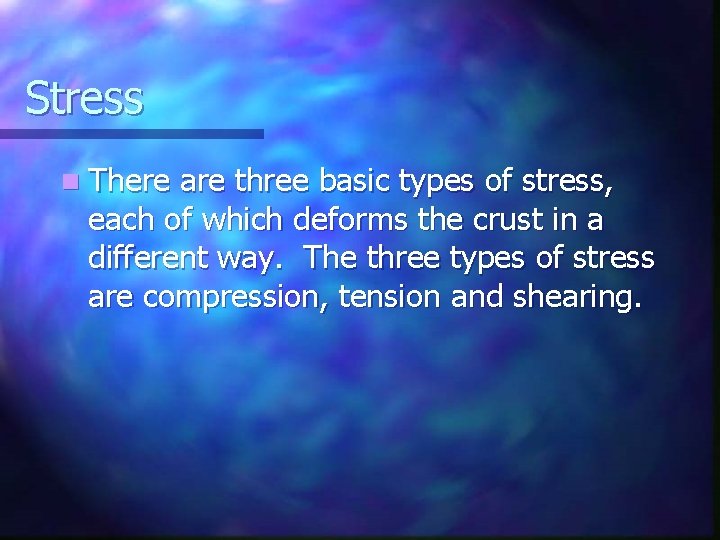 Stress n There are three basic types of stress, each of which deforms the