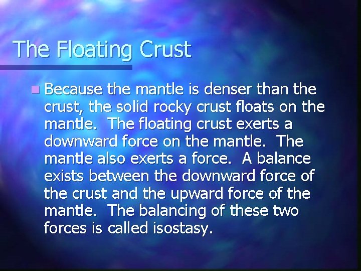 The Floating Crust n Because the mantle is denser than the crust, the solid