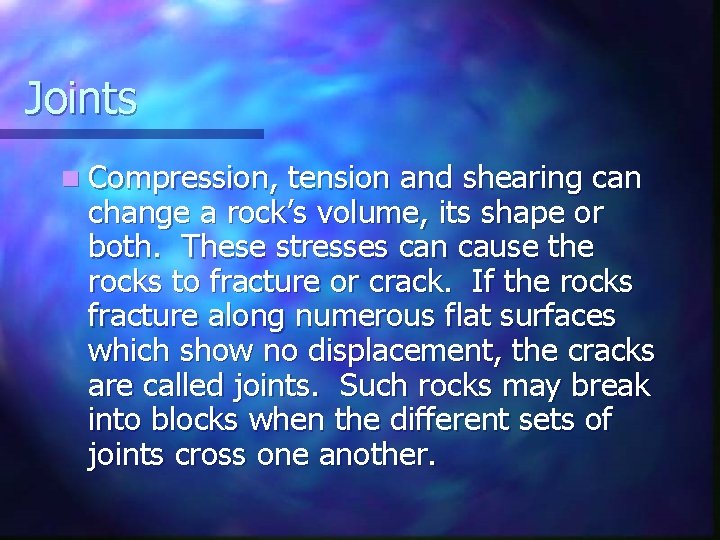 Joints n Compression, tension and shearing can change a rock’s volume, its shape or