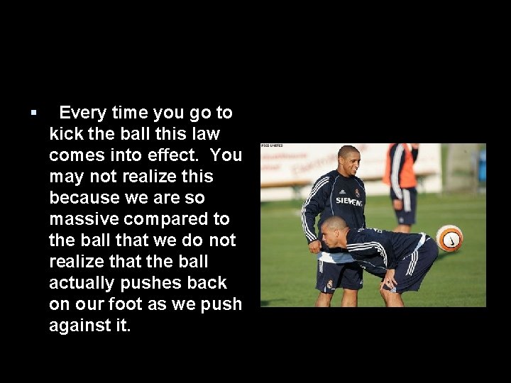 § Every time you go to kick the ball this law comes into effect.