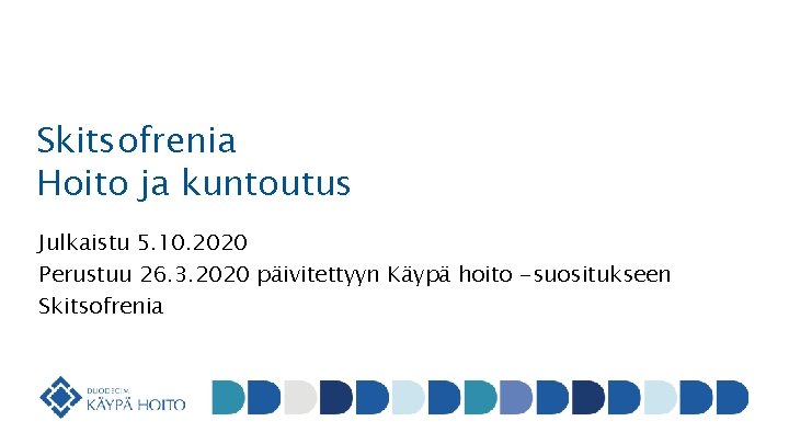 Skitsofrenia Hoito ja kuntoutus Julkaistu 5. 10. 2020 Perustuu 26. 3. 2020 päivitettyyn Käypä
