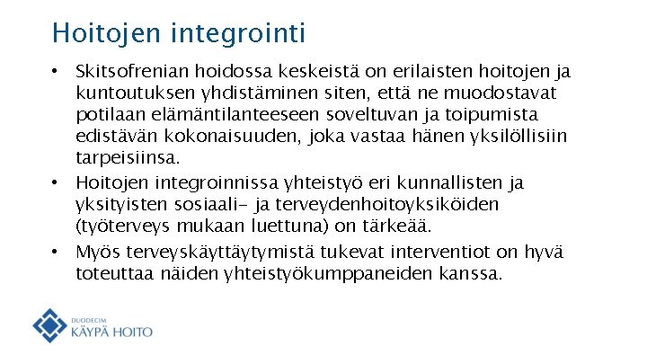 Hoitojen integrointi • Skitsofrenian hoidossa keskeistä on erilaisten hoitojen ja kuntoutuksen yhdistäminen siten, että