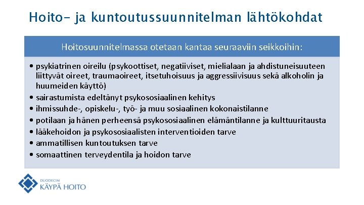 Hoito- ja kuntoutussuunnitelman lähtökohdat Hoitosuunnitelmassa otetaan kantaa seuraaviin seikkoihin: • psykiatrinen oireilu (psykoottiset, negatiiviset, Hoito- ja kuntoutussuunnitelman lähtökohdat Hoitosuunnitelmassa otetaan kantaa seuraaviin seikkoihin: • psykiatrinen oireilu (psykoottiset, negatiiviset,