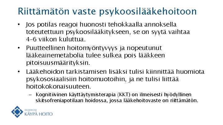 Riittämätön vaste psykoosilääkehoitoon • Jos potilas reagoi huonosti tehokkaalla annoksella toteutettuun psykoosilääkitykseen, se on