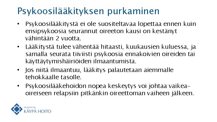 Psykoosilääkityksen purkaminen • Psykoosilääkitystä ei ole suositeltavaa lopettaa ennen kuin ensipsykoosia seurannut oireeton kausi Psykoosilääkityksen purkaminen • Psykoosilääkitystä ei ole suositeltavaa lopettaa ennen kuin ensipsykoosia seurannut oireeton kausi