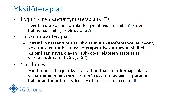 Yksilöterapiat • Kognitiivinen käyttäytymisterapia (KKT) – lievittää skitsofreniapotilaiden positiivisia oireita B, kuten hallusinaatioita ja Yksilöterapiat • Kognitiivinen käyttäytymisterapia (KKT) – lievittää skitsofreniapotilaiden positiivisia oireita B, kuten hallusinaatioita ja