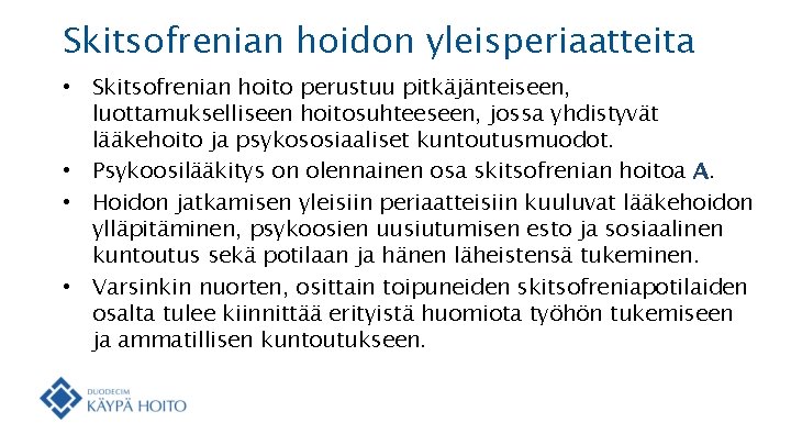 Skitsofrenian hoidon yleisperiaatteita • Skitsofrenian hoito perustuu pitkäjänteiseen, luottamukselliseen hoitosuhteeseen, jossa yhdistyvät lääkehoito ja Skitsofrenian hoidon yleisperiaatteita • Skitsofrenian hoito perustuu pitkäjänteiseen, luottamukselliseen hoitosuhteeseen, jossa yhdistyvät lääkehoito ja