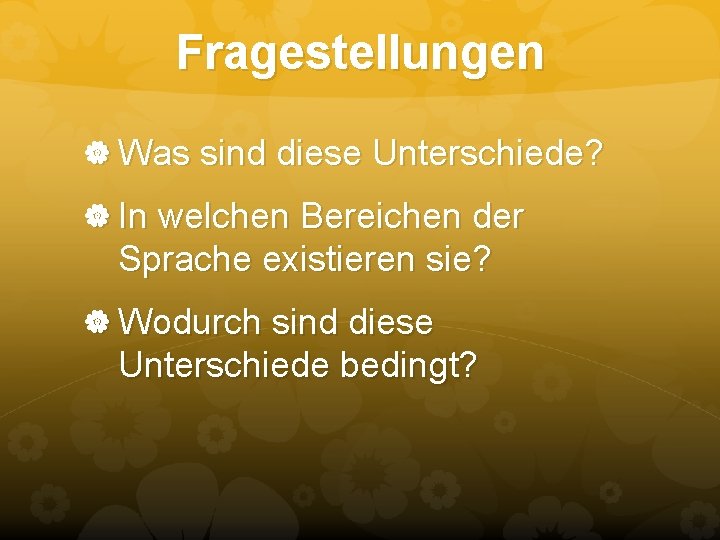 Fragestellungen Was sind diese Unterschiede? In welchen Bereichen der Sprache existieren sie? Wodurch sind