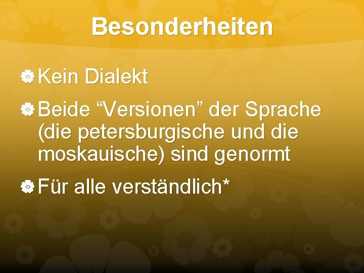 Besonderheiten Kein Dialekt Beide “Versionen” der Sprache (die petersburgische und die moskauische) sind genormt