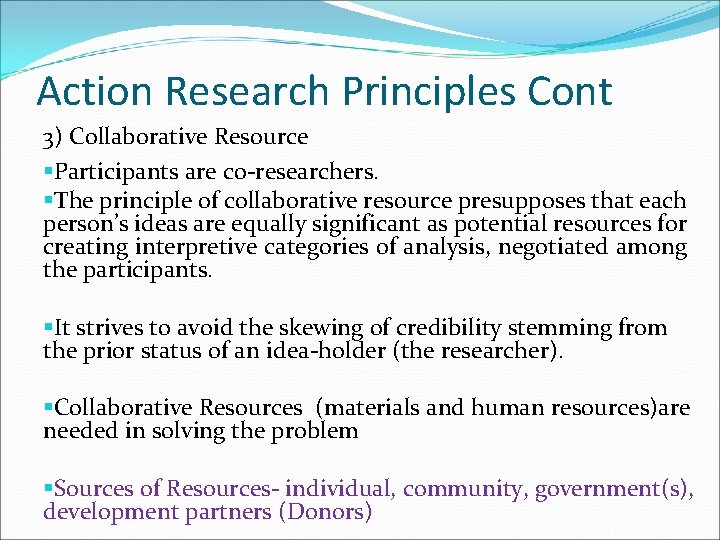 Action Research Principles Cont 3) Collaborative Resource §Participants are co-researchers. §The principle of collaborative