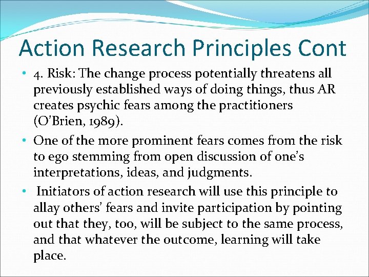 Action Research Principles Cont • 4. Risk: The change process potentially threatens all previously