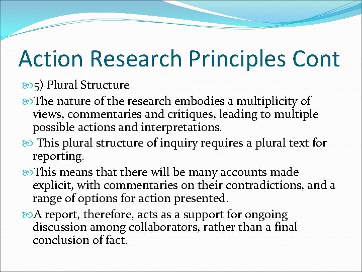 Action Research Principles Cont 5) Plural Structure The nature of the research embodies a