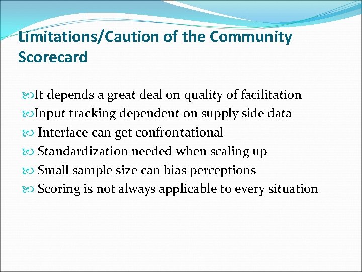 Limitations/Caution of the Community Scorecard It depends a great deal on quality of facilitation
