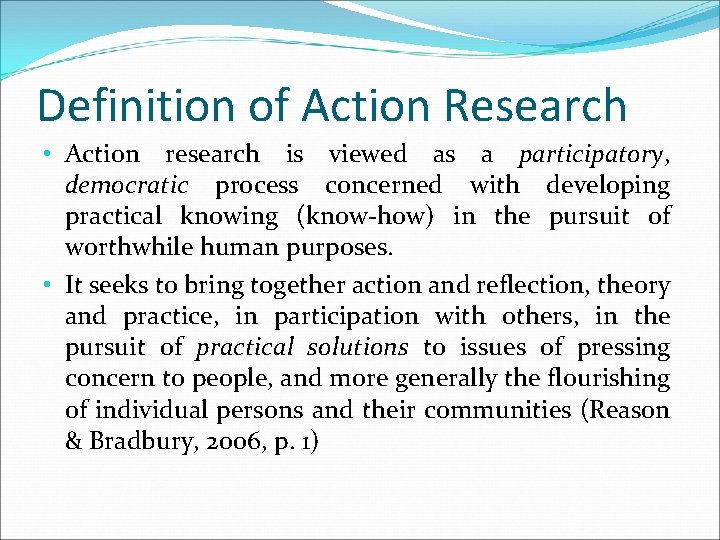 Definition of Action Research • Action research is viewed as a participatory, democratic process