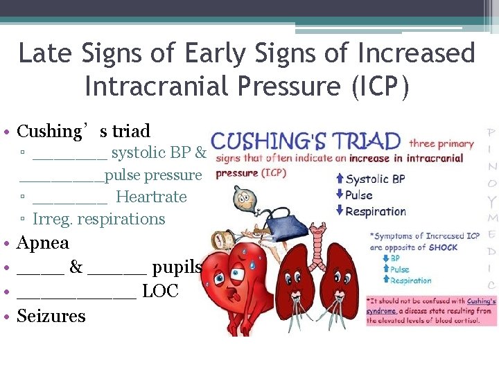 Late Signs of Early Signs of Increased Intracranial Pressure (ICP) • Cushing’s triad ▫ Late Signs of Early Signs of Increased Intracranial Pressure (ICP) • Cushing’s triad ▫