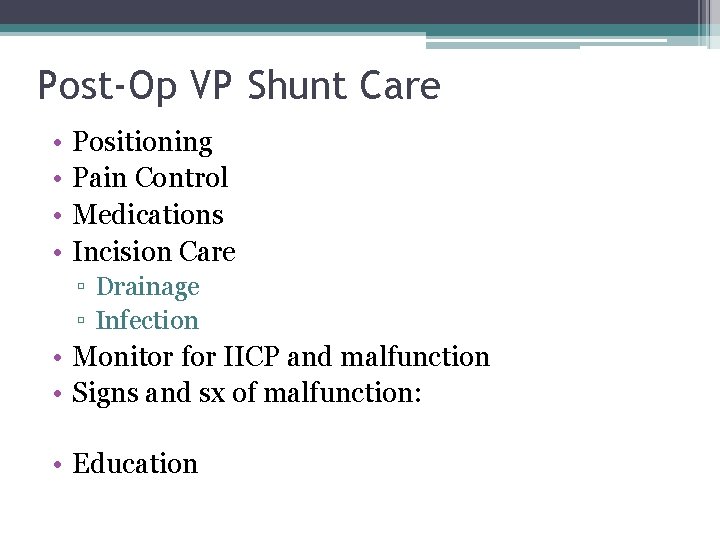 Post-Op VP Shunt Care • • Positioning Pain Control Medications Incision Care ▫ Drainage Post-Op VP Shunt Care • • Positioning Pain Control Medications Incision Care ▫ Drainage