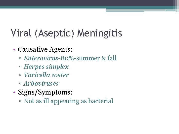 Viral (Aseptic) Meningitis • Causative Agents: ▫ ▫ Enterovirus-80%-summer & fall Herpes simplex Varicella Viral (Aseptic) Meningitis • Causative Agents: ▫ ▫ Enterovirus-80%-summer & fall Herpes simplex Varicella