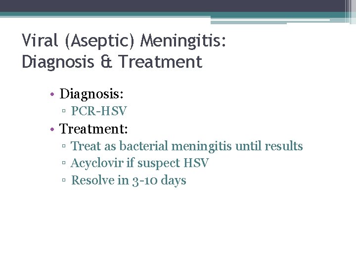 Viral (Aseptic) Meningitis: Diagnosis & Treatment • Diagnosis: ▫ PCR-HSV • Treatment: ▫ Treat Viral (Aseptic) Meningitis: Diagnosis & Treatment • Diagnosis: ▫ PCR-HSV • Treatment: ▫ Treat