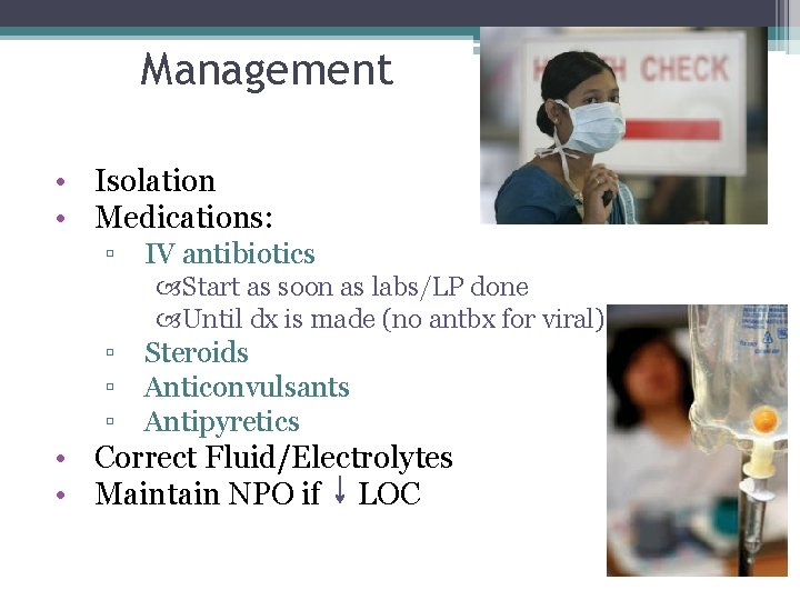 Management • Isolation • Medications: ▫ IV antibiotics Start as soon as labs/LP done Management • Isolation • Medications: ▫ IV antibiotics Start as soon as labs/LP done