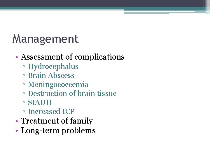 Management • Assessment of complications ▫ ▫ ▫ Hydrocephalus Brain Abscess Meningococcemia Destruction of Management • Assessment of complications ▫ ▫ ▫ Hydrocephalus Brain Abscess Meningococcemia Destruction of