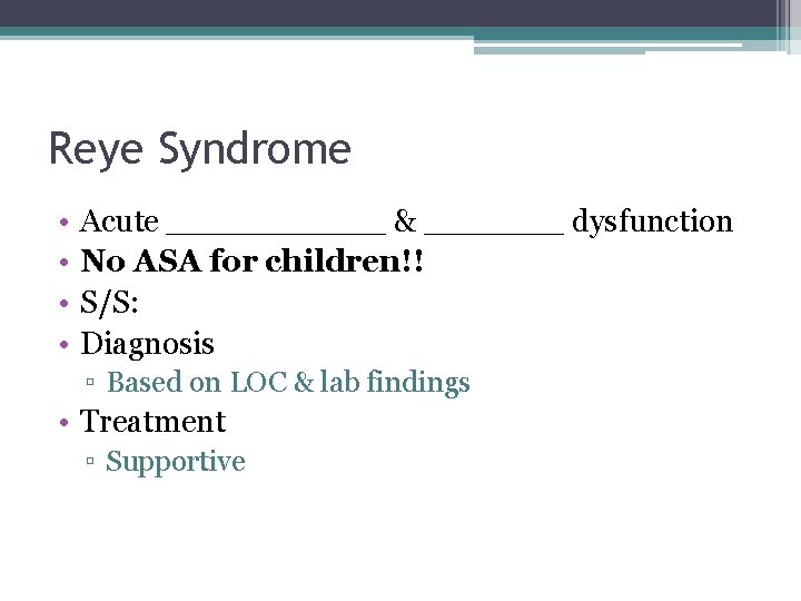 Reye Syndrome • • Acute ______ & _______ dysfunction No ASA for children!! S/S: Reye Syndrome • • Acute ______ & _______ dysfunction No ASA for children!! S/S: