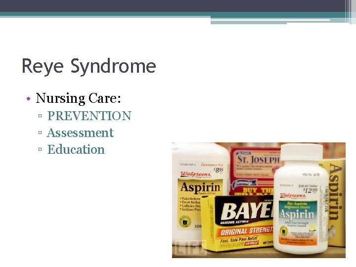 Reye Syndrome • Nursing Care: ▫ PREVENTION ▫ Assessment ▫ Education Reye Syndrome • Nursing Care: ▫ PREVENTION ▫ Assessment ▫ Education
