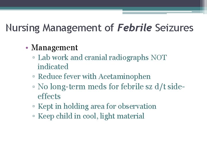 Nursing Management of Febrile Seizures • Management ▫ Lab work and cranial radiographs NOT Nursing Management of Febrile Seizures • Management ▫ Lab work and cranial radiographs NOT