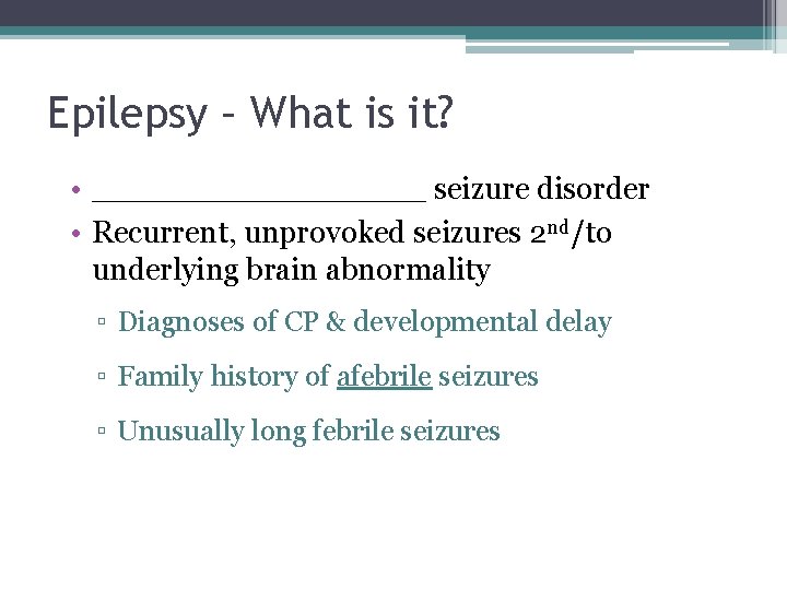 Epilepsy – What is it? • _________ seizure disorder • Recurrent, unprovoked seizures 2 Epilepsy – What is it? • _________ seizure disorder • Recurrent, unprovoked seizures 2