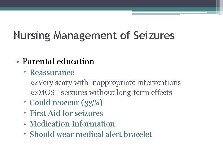Nursing Management of Seizures • Parental education ▫ Reassurance Very scary with inappropriate interventions Nursing Management of Seizures • Parental education ▫ Reassurance Very scary with inappropriate interventions