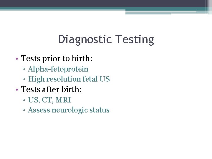 Diagnostic Testing • Tests prior to birth: ▫ Alpha-fetoprotein ▫ High resolution fetal US Diagnostic Testing • Tests prior to birth: ▫ Alpha-fetoprotein ▫ High resolution fetal US