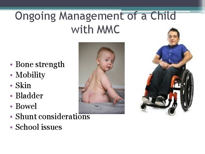 Ongoing Management of a Child with MMC • • Bone strength Mobility Skin Bladder Ongoing Management of a Child with MMC • • Bone strength Mobility Skin Bladder