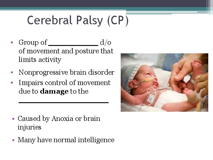Cerebral Palsy (CP) • Group of _____ d/o of movement and posture that limits Cerebral Palsy (CP) • Group of _____ d/o of movement and posture that limits