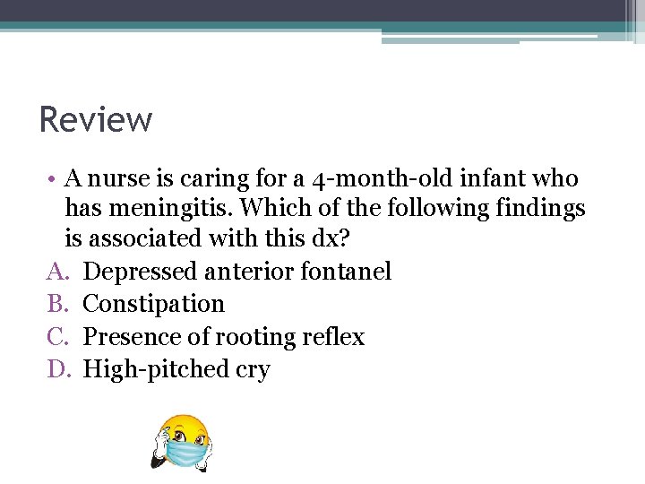 Review • A nurse is caring for a 4 -month-old infant who has meningitis. Review • A nurse is caring for a 4 -month-old infant who has meningitis.