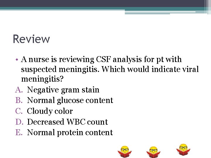 Review • A nurse is reviewing CSF analysis for pt with suspected meningitis. Which Review • A nurse is reviewing CSF analysis for pt with suspected meningitis. Which