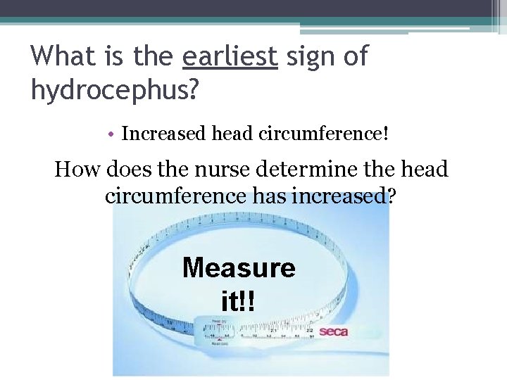 What is the earliest sign of hydrocephus? • Increased head circumference! How does the What is the earliest sign of hydrocephus? • Increased head circumference! How does the