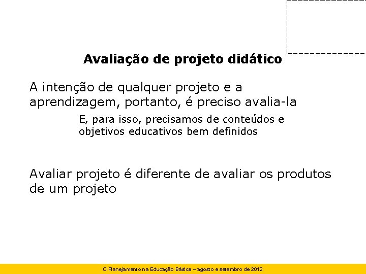 Avaliação de projeto didático A intenção de qualquer projeto e a aprendizagem, portanto, é Avaliação de projeto didático A intenção de qualquer projeto e a aprendizagem, portanto, é